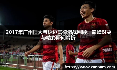 2017年广州恒大与延边富德激战回顾:巅峰对决与精彩瞬间解析